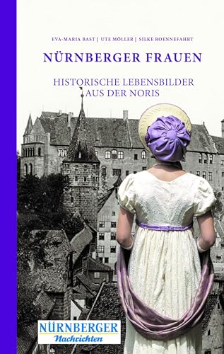 Nürnberger Frauen: Historische Lebensbilder aus der Noris von Bast Medien GmbH